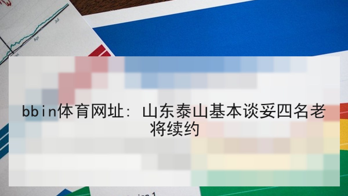 bbin体育网址: 山东泰山基本谈妥四名老将续约