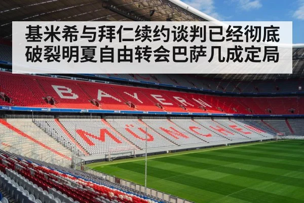 基米希与拜仁续约谈判已经彻底破裂明夏自由转会巴萨几成定局